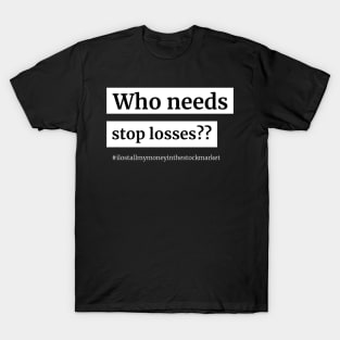 Who Needs Stop Losses T-Shirt